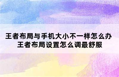 王者布局与手机大小不一样怎么办 王者布局设置怎么调最舒服